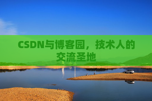 CSDN与博客园，技术人的交流圣地